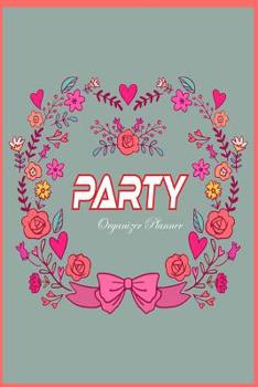 Party Organizer Planner ( Design for Any Party Or Event ): Party Organizer Planner Design for Any Party Or Event such as Valentine, Birthday, prom, Thanksgiving and more