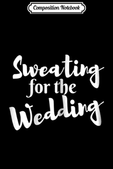 Composition Notebook: Womens Sweating for the Wedding Women's Workou Journal/Notebook Blank Lined Ruled 6x9 100 Pages