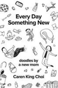 Paperback Every Day Something New: Doodles by a New Mom Book