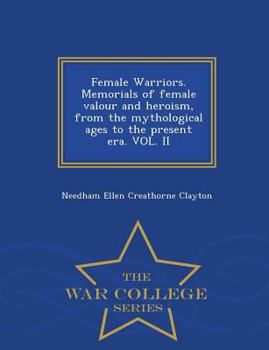 Paperback Female Warriors. Memorials of Female Valour and Heroism, from the Mythological Ages to the Present Era. Vol. II - War College Series Book