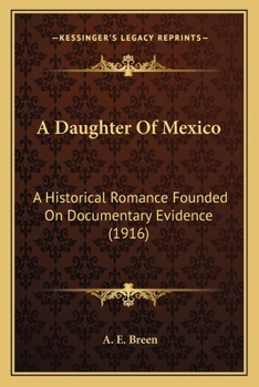 Paperback A Daughter Of Mexico: A Historical Romance Founded On Documentary Evidence (1916) Book