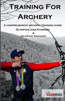 Paperback Training for Archery: A comprehensive archery training guide with Olympian Jake Kaminski Book