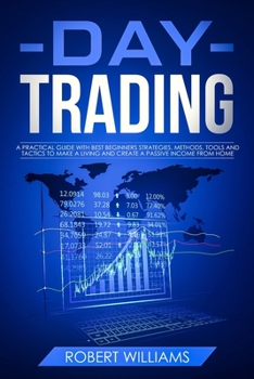 Paperback Day Trading: A Practical Guide with Best Beginners Strategies, Methods, Tools and Tactics to Make a Living, and Create a Passive In Book