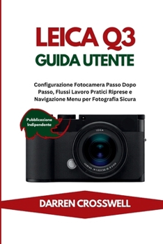 Leica Q3 Guida Utente: Configurazione Fotocamera Passo Dopo Passo, Flussi Lavoro Pratici Riprese e Navigazione Menu per Fotografia Sicura (Italian Edition)