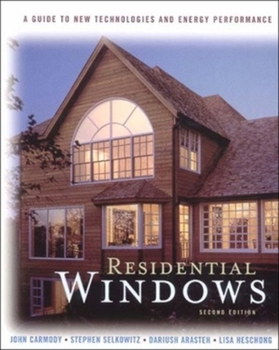 Residential Windows: A Guide to New Techonologies and Energy Performance, Third Edition
