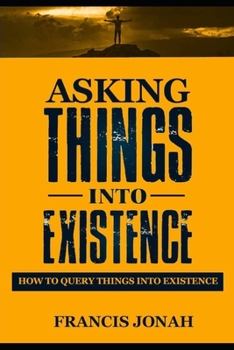 Paperback Asking Things Into Existence: How To Query Things Into Existence Book