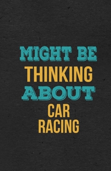 Might Be Thinking About Car Racing A5 Lined Notebook: Funny Hobby Skill Recreation Sayings For Leisure Sideline Interest. Unique Blank Composition Scrapbook Great Office School Writing Class Teacher