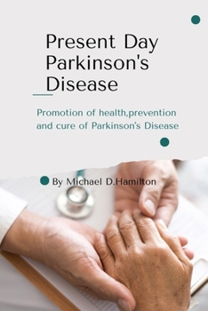 Present Day Parkinson's Disease: Promotion of health, prevention and cure of Parkinson's arkinson's Disease