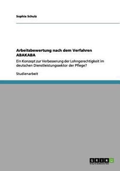 Paperback Arbeitsbewertung nach dem Verfahren ABAKABA: Ein Konzept zur Verbesserung der Lohngerechtigkeit im deutschen Dienstleistungssektor der Pflege? [German] Book