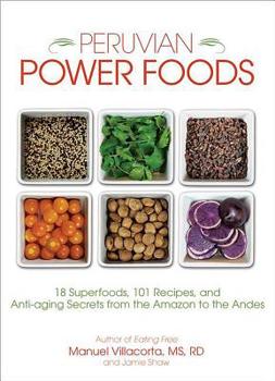 Paperback Peruvian Power Foods: 18 Superfoods, 101 Recipes, and Anti-Aging Secrets from the Amazon to the Andes Book