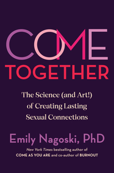 Hardcover Come Together: The Science (and Art!) of Creating Lasting Sexual Connections Book