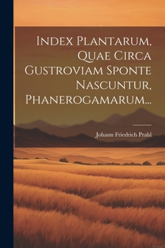 Paperback Index Plantarum, Quae Circa Gustroviam Sponte Nascuntur, Phanerogamarum... [Latin] Book