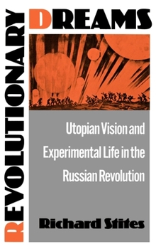 Hardcover Revolutionary Dreams: Utopian Vision and Experimental Life in the Russian Revolution Book