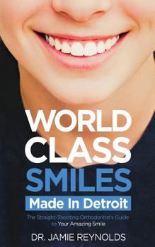 Paperback World Class Smiles, Made in Detroit: The Straight-Shooting Orthodontist's Guide to Your Amazing Smile Book