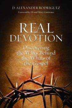 Real Devotion: Discovering the Whys Behind the Whats of the Gospel