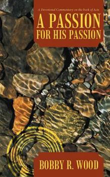 Paperback A Passion for His Passion: A Devotional Commentary on the Book of Acts Book