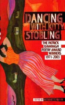 Dancing With Kitty Stobling: The Patrick Kavanagh Poetry Award Winners 1971-2003