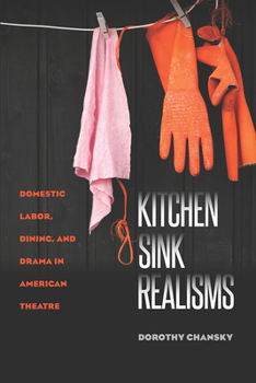 Paperback Kitchen Sink Realisms: Domestic Labor, Dining, and Drama in American Theatre Book