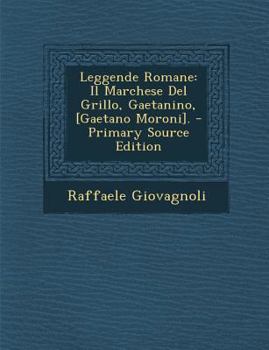 Paperback Leggende Romane: Il Marchese del Grillo, Gaetanino, [Gaetano Moroni]. [Italian] Book