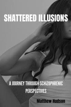 Paperback Shattered illusions: A journey through schizophrenic perspectives Book