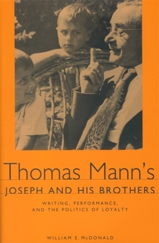 Thomas Mann's Joseph and His Brothers: Writing, Performance, and the Politics of Loyalty (Studies in German Literature Linguistics and Culture)