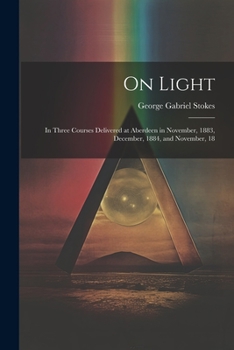 Paperback On Light: In Three Courses Delivered at Aberdeen in November, 1883, December, 1884, and November, 18 Book