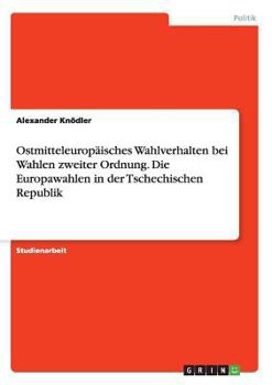 Paperback Ostmitteleuropäisches Wahlverhalten bei Wahlen zweiter Ordnung. Die Europawahlen in der Tschechischen Republik [German] Book