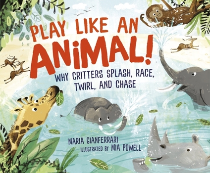 Hardcover Play Like an Animal!: Why Critters Splash, Race, Twirl, and Chase Book