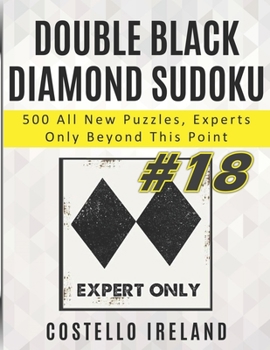 Paperback Double Black Diamond Sudoku, 500 All New Puzzles, Experts Only Beyond This Point: Beyond Expert Sudoku, Math Logic Puzzles, Harder than Hard, more Dif Book