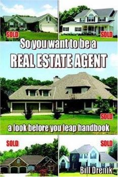 So You Want to Be a REAL ESTATE AGENT: a look before you leap handbook
