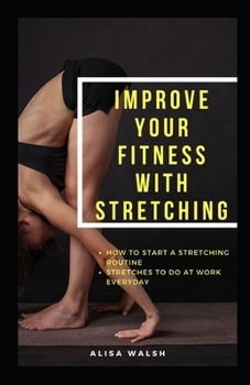 Paperback Improve Your Fitness with Stretching: How to start a stretching routine: Stretches to do everyday at work Book
