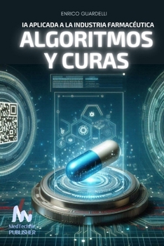 Algoritmos y Curas : IA Aplicada a La Industria Farmacéutica (Spanish Edition)