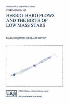 Paperback Herbig-Haro Flows and the Birth of Low Mass Stars: Proceedings of the 182nd Symposium of the International Astronomical Union, Held in Chamonix, Franc Book