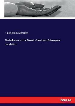 Paperback The Influence of the Mosaic Code Upon Subsequent Legislation Book