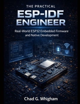 Paperback The Practical ESP-IDF Engineer: Real-World ESP32 Embedded Firmware and Native Development Book