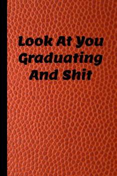 Paperback Look at You Graduating and Shit: 6x9 Notebook, 100 Pages Ruled, funny gag gift appreciation joke for graduation, college, high school, Funny congratul Book