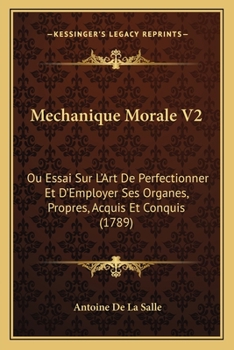 Paperback Mechanique Morale V2: Ou Essai Sur L'Art De Perfectionner Et D'Employer Ses Organes, Propres, Acquis Et Conquis (1789) [French] Book