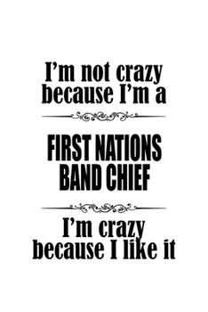 Paperback I'm Not Crazy Because I'm A First Nations Band Chief I'm Crazy Because I like It: Creative First Nations Band Chief Notebook, Journal Gift, Diary, Doo Book