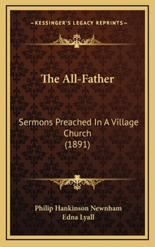Hardcover The All-Father: Sermons Preached in a Village Church (1891) Book