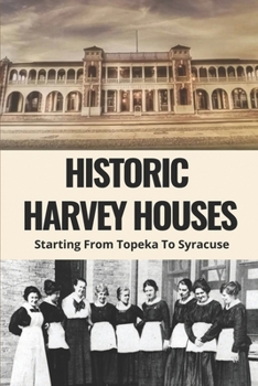 Paperback Historic Harvey Houses: Starting From Topeka To Syracuse: Harvey House History Book