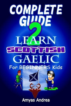 Paperback Complete Guide to Learn Scottish Gaelic for Beginners Kids: A Unique Scottish Gaelic Language Workbook To Learn Scottish Gaelic For Beginners (A Speci [Gaelic] Book