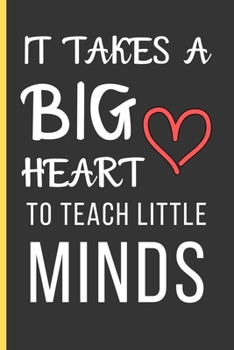 Paperback It Takes a Big Heart To Teach Little Minds: Teacher Gifts: Funny Novelty Lined Notebook / Journal (6 x 9) To Write In Book