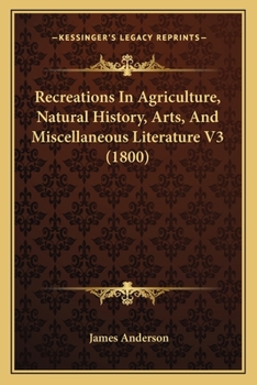 Paperback Recreations In Agriculture, Natural History, Arts, And Miscellaneous Literature V3 (1800) Book