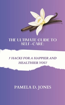 THE ULTIMATE GUIDE TO SELF-CARE: 5 HACKS FOR A HAPPIER AND HEALTHIER YOU!