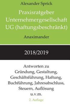 Praxisratgeber Unternehmergesellschaft UG (haftungsbeschränkt) 2018/2019: Antworten zu Gründung, Gestaltung, Geschäftsführung, Haftung, Buchführung, ... Steuern, Auflösung u.v.m.
