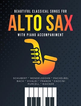 Paperback Beautiful Classical Songs for ALTO SAX with Piano Accompaniment: The Most Popular Wedding Pieces * Easy & Intermediate Saxophone Sheet Music * Audio O Book