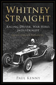 Hardcover Whitney Straight: Racing Driver, War Hero, Industrialist - The Authorised Biography Book