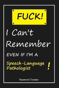 Paperback FUCK I Can't Remember EVEN IF I'M A Speech-Language Pathologist: An Organizer for All Your Passwords and Shity Shit with Unique Touch - Password Track Book