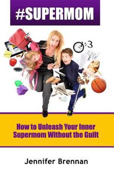 Paperback #SuperMom: How to Unleash Your Inner SuperMom Without the Guilt Book