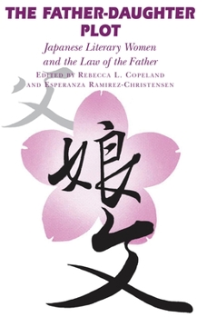 Paperback The Father-Daughter Plot: Japanese Literary Women and the Law of the Father Book